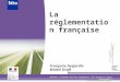 La réglementation française Service détudes sur les transports, les routes et leurs aménagements  Françoise Desjardin