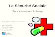 La Sécurité Sociale Fonctionnement & Avenir GE03 – Gestion des ressources humaines Milène DECAGNY Jean-Baptiste BRES 21 novembre 2003