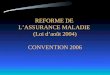 REFORME DE LASSURANCE MALADIE (Loi daoût 2004) CONVENTION 2006