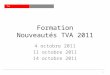 TVA Formation Nouveautés TVA 2011 4 octobre 2011 11 octobre 2011 14 octobre 2011 1