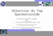 Sélection du Top Spermatozoïde Université de Liège CPMA CHR de la Citadelle S. Perrier dHauterive,MD, PhD, M. Dubois, O. Gaspard, F. Thonon, C. Jouan,
