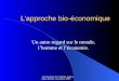 Jean François Le Clanche, Agrocampus Rennes, Novembre 2007. Lapproche bio-économique Un autre regard sur le monde, lhomme et léconomie