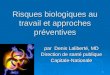 1 Risques biologiques au travail et approches préventives par Denis Laliberté, MD Direction de santé publique Capitale-Nationale