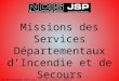 Missions des Services Départementaux dIncendie et de Secours Fait le 06 octobre 2013 par le Cch Sylvain LENOIR