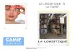 LA LOGISTIQUE À LA CAMIF Réalisation et conception du diaporama : S. Helleux Remerciements à La Camif