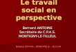 Le travail social en perspective Bernard ANTOINE Secrétaire du C.P.A.S. MONTIGNY-LE-TILLEUL Réunion FEWAS – PERUWELZ – 18.11.04