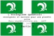 Lécologisme québécois : enseignons et œuvrons pour une planète saine Mary.Vogl@Colostate.edu AATF Montréal, juillet 2011 Partie 1