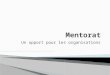 Un apport pour les organisations. Définition du mentorat Management et mentorat Contexte Étapes dun programme de mentorat Létat des lieux Bénéfices et