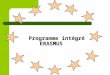 Programme intégré ERASMUS. Harmonisation européenne Déclaration de la Sorbonne - mai 1998 Conférence de Bologne – juin 1999 reconnaissance des diplômes