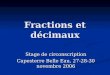 Fractions et décimaux Stage de circonscription Capesterre Belle Eau, 27-28-30 novembre 2006