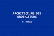 ARCHITECTURE DES ORDINATEURS O. HERMAN. HTTP:// INFOESCG.SYTES.NET
