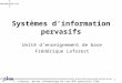 F. Laforest, master Informatique de Lyon M2R spécialité TIWe - Systèmes d'information pervasifs 1 Systèmes dinformation pervasifs Unité denseignement de