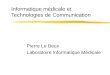 Informatique médicale et Technologies de Communication Pierre Le Beux Laboratoire Informatique Médicale