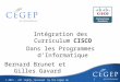Intégration des Curriculum CISCO Dans les Programmes dInformatique 1 © 2011 - All rights reserved by the Cégep de lOutaouais Bernard Brunet et Gilles Gavard