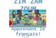 ZIM ZAM ZOUM Apprenons le fran§ais! Lets learn French!