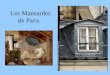Les Mansardes de Paris 5/1/20142 Une mansarde est un comble brisé (dont chaque versant a deux pentes : un brisis et un terrasson articulés par la ligne