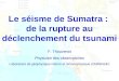 Le séisme de Sumatra : de la rupture au déclenchement du tsunami F. Thouvenot Physicien des observatoires Laboratoire de géophysique interne et tectonophysique