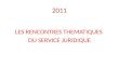 2011 LES RENCONTRES THEMATIQUES DU SERVICE JURIDIQUE