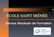 ÉCOLE SAINT IRÉNÉE Service diocésain de Formation