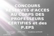 CONCOURS RESERVES d'ACCES AU CORPS DES PROFESSEURS CERTIFIES et des P.EPS 1 Pascal Kogut IA-IPR EPS Académie de ROUEN 13.02.2013 15/02/2013