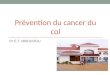 Prévention du cancer du col Pr E.T. MBOUDOU. Objectifs Citer au moins 2 moyens de prévention primaire Nommer 3 techniques de dépistage du cancer du col