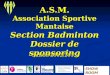 A.S.M. Association Sportive Mantaise Section Badminton Dossier de sponsoring Saison 2012/2013 SHOW ROOM