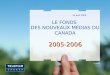 2005-2006 LE FONDS DES NOUVEAUX MÉDIAS DU CANADA 2005-2006 19 avril 2005