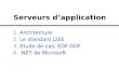 Serveurs dapplication 1.Architecture 2.Le standard J2EE 3.Etude de cas: EDF GDF 4..NET de Microsoft