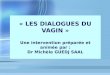 « LES DIALOGUES DU VAGIN » Une intervention préparée et animée par : Dr Michèle GUEDJ SAAL