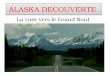 ALASKA DECOUVERTE La ruée vers le Grand Nord. Présentation du pays L'Alaska est la terre de tous les superlatifs. C'est le plus grand état d'Amérique,