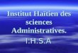 Institut Haïtien des sciences Administratives. I.H.S.A