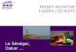 PROJET INCENTIVE 3 JOURS / 02 NUITS Le Sénégal, Dakar …