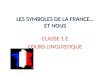 LES SYMBOLES DE LA FRANCE… ET NOUS CLASSE 1 E COURS LINGUISTIQUE