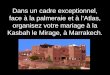 Dans un cadre exceptionnel, face à la palmeraie et à lAtlas, organisez votre mariage à la Kasbah le Mirage, à Marrakech