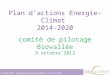 Plan dactions Energie-Climat 2014-2020 comité de pilotage Biovallée 9 octobre 2013 10 juillet 2013 – Séminaire ajustement/validation – Ecriture PCET