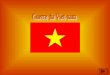 La guerre de Viet-Nam se situe dans un pays du Viet-Nam. Ce pays se situe à côté de Cambodge et de Laos et de la chine. Cest une guerre entre le Viet-Nam