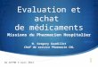 Evaluation et achat de médicaments Missions du Pharmacien Hospitalier M. Gregory Gaudillot Chef de service Pharmacie CHL AG AFPHB 3 mars 2012