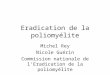 Eradication de la poliomyélite Michel Rey Nicole Guérin Commission nationale de lEradication de la poliomyélite