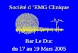 Société d EMG Clinique Bar Le Duc du 17 au 19 Mars 2005
