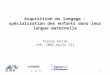 1 Acquisition du langage : spécialisation des enfants dans leur langue maternelle Pierre Hallé LPP, CNRS-Paris III