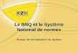 Le BNQ et le Système National de normes Bureau de normalisation du Québec