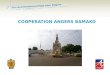 COOPERATION ANGERS BAMAKO. SOMMAIRE La situation Géopolitique Fonctionnement de la MPAB et de la cellule projets Actions ville et ALM 2012 Actions de