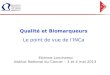 Qualité et Biomarqueurs Le point de vue de lINCa Etienne Lonchamp Institut National du Cancer – 3 et 4 mai 2013