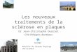 Les nouveaux traitements de la sclérose en plaques Dr Jean-Christophe Ouallet CHU Pellegrin, Bordeaux Réunion du réseau Aquisep 30/11/2013