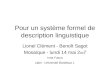 Pour un système formel de description linguistique Lionel Clément - Benoît Sagot Mosaïque - lundi 14 mai 2 00 7 Inria Futurs Labri - Université Bordeaux