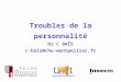 Troubles de la personnalité Dr C BAÏS c-bais@chu-montpellier.fr