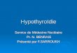 Hypothyroïdie Service de Médecine Nucléaire Pr. N. BENRAIS Pr. N. BENRAIS Présenté par F.SARROUKH