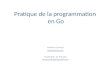 Pratique de la programmation en Go Andrew Gerrand adg@golang.org Traduction en français xavier.mehaut@gmail.com xavier.mehaut@gmail.com