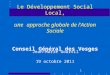1 Le Développement Social Local, une approche globale de l'Action Sociale Conseil Général des Vosges 19 octobre 2011 Jean-Marie Gourvil