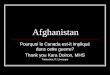 Afghanistan Pourquoi le Canada est-it impliqué dans cette guerre? Thank you Kara Doiron, MHS Traduction: R. Lévesque